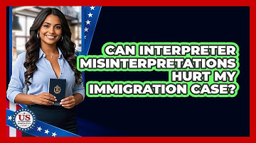 Can Interpreter Misinterpretations Hurt My Immigration Case? - US Citizenship Immigration Guide