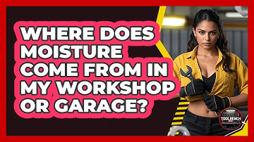 Where Does Moisture Come From In My Workshop Or Garage? - ToolBench Pros