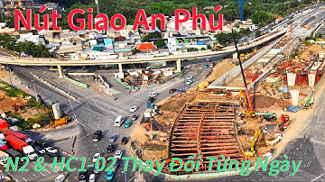 Nút Giao An Phú TPHCM Cầu N2 & Hầm Chui HC1-02 Tiến Độ Thay Đổi Từng Ngày.