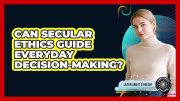 Can Secular Ethics Guide Everyday Decision-Making?