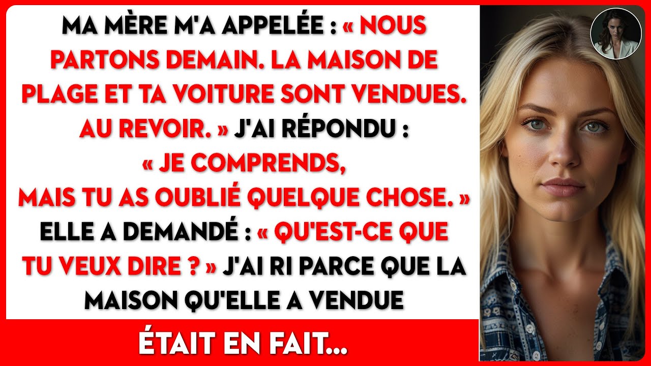 Mon oncle m'a appelée : «Nous partons demain. Ta maison de plage et ta oiture ont déjà été vendues.»