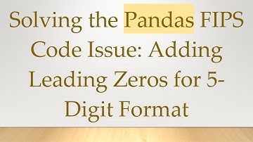 Solving the Pandas FIPS Code Issue: Adding Leading Zeros for 5-Digit Format