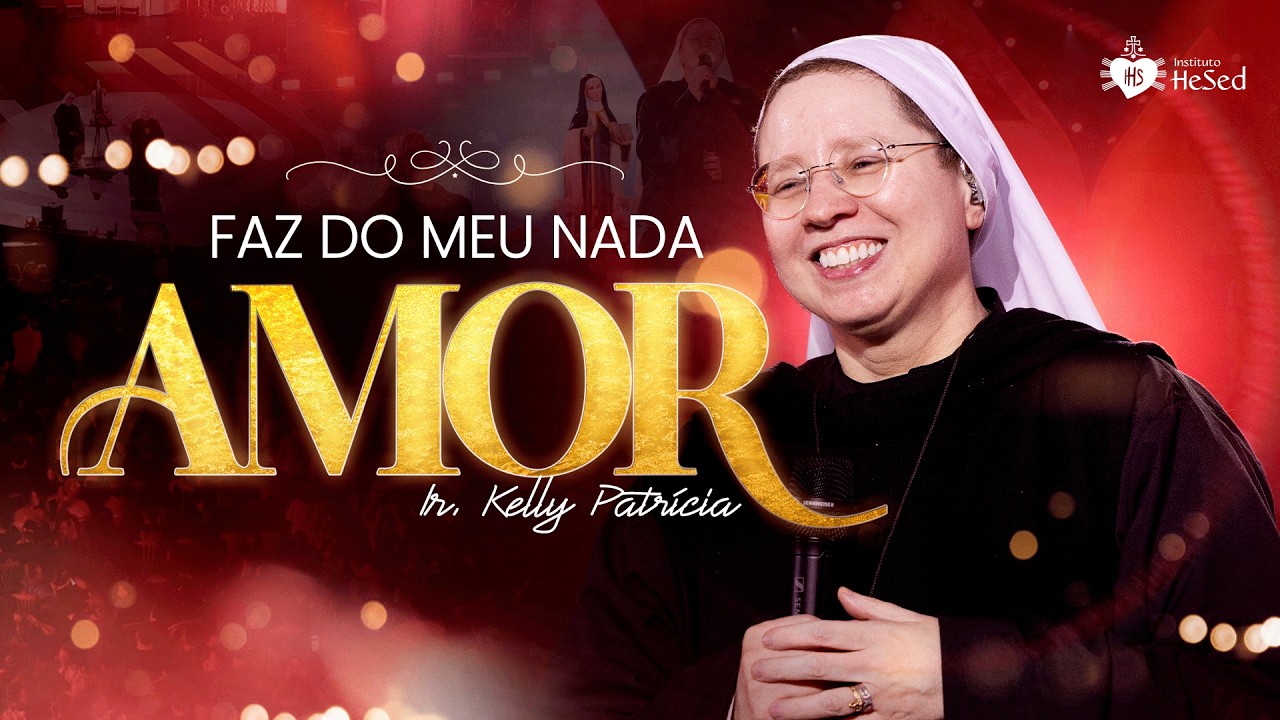 Faz do meu nada Amor | Ir Kelly Patrícia no Misericórdia Brasil - Instituto Hesed