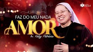 Faz do meu nada Amor | Ir Kelly Patrícia no Misericórdia Brasil - Instituto Hesed