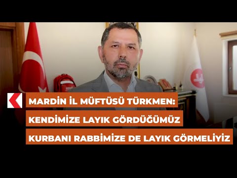 Mardin İl Müftüsü Türkmen: Kendimize layık gördüğümüz kurbanı Rabbimize de layık görmeliyiz