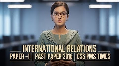INTERNATIONAL RELATIONS | paper -II | PAST PAPER 2016 | CSS PMS TIMES