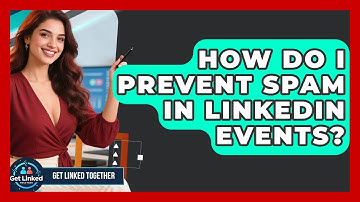 How Do I Prevent Spam In LinkedIn Events? - Get Linked Together