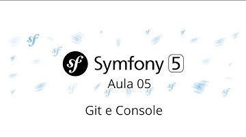 Aula 05 - Symfony 5 - Git e Console - Curso gratuito de Symfony PHP 7