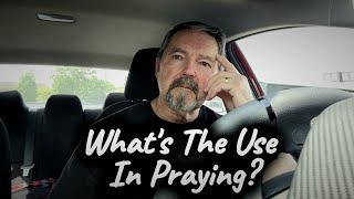 Whats The Use In Praying?