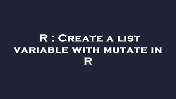 R : Create a list variable with mutate in R