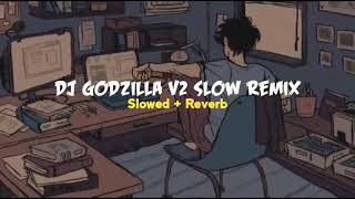 DJ GODZILLA V2 SLOW REMIX Slowed +reverb