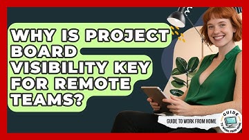 Why Is Project Board Visibility Key For Remote Teams? - Guide To Work From Home