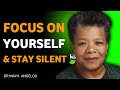 Focus On Yourself And Stay Silent Dr Maya Angelou Wisdom