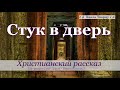 ♪♪🔔 Стук в дверь - Христианский рассказ