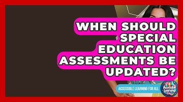 When Should Special Education Assessments Be Updated? - Accessible Learning For All