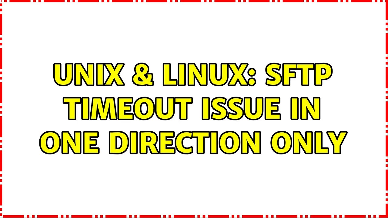 Unix Linux Sftp Timeout Issue In One Direction Only YouTube unix-linux-sftp-timeout-issue-in-one-direction-only-youtube
