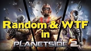 Planetside 2: Random & WTF