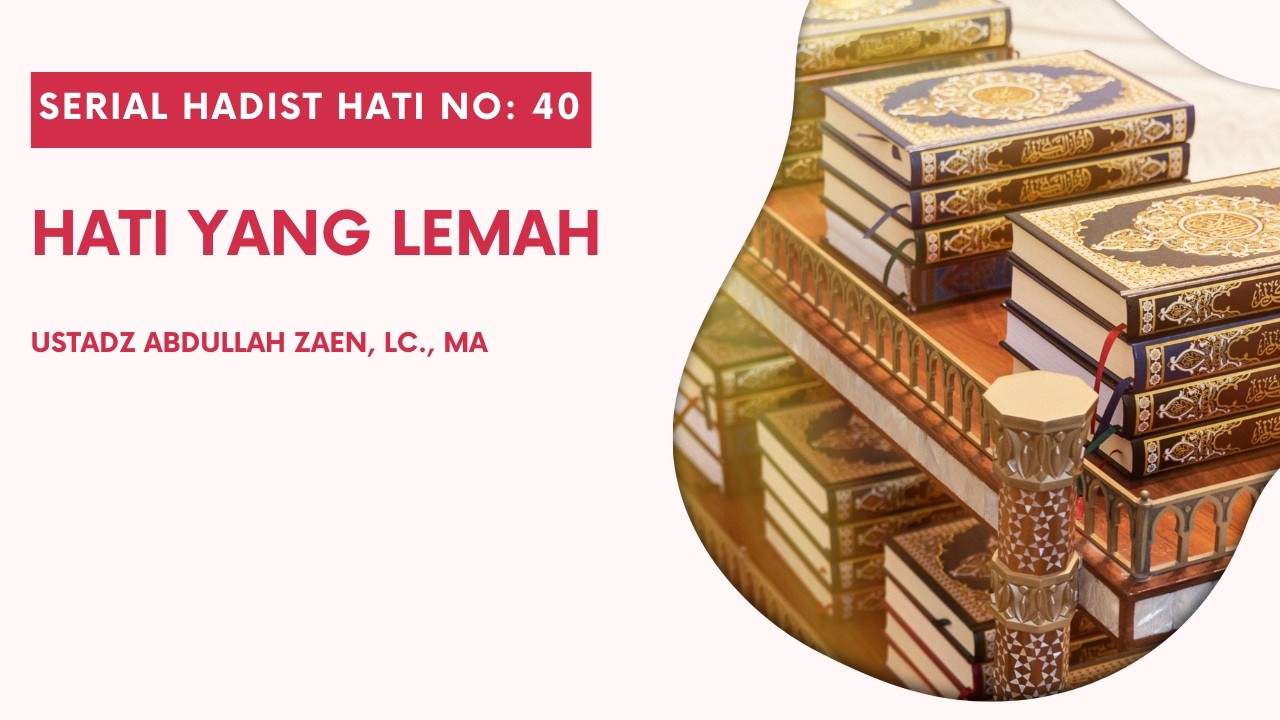 Hadist Hati #40: Hati Yang Lemah - Ustadz Abdullah Zaen, Lc., M.A.