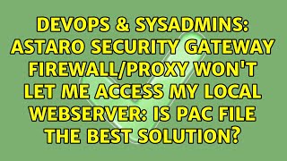 Astaro Security Gateway Firewall/Proxy won't let me access my local webserver: is PAC file the...