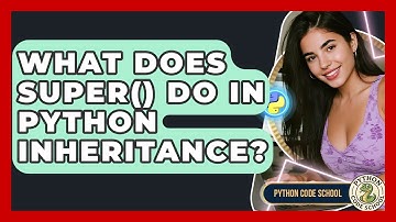 What Does Super() Do In Python Inheritance? - Python Code School