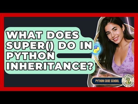 What Does Super() Do In Python Inheritance? - Python Code School