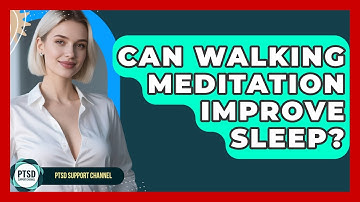 Can Walking Meditation Improve Sleep? - PTSD Support Channel