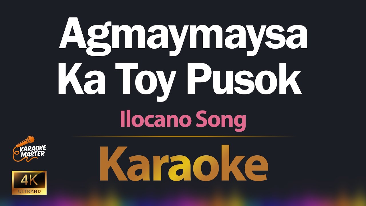 Agmaymaysa Ka Toy Pusok - Ilocano Song KARAOKE