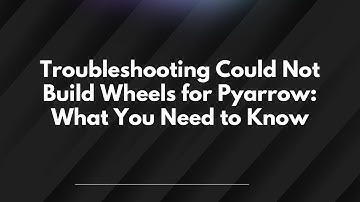 Troubleshooting Could Not Build Wheels for Pyarrow: What You Need to Know