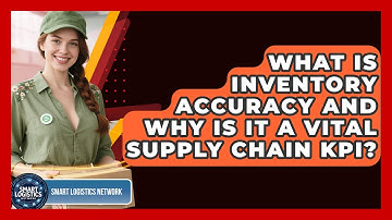 What Is Inventory Accuracy And Why Is It A Vital Supply Chain KPI? - Smart Logistics Network