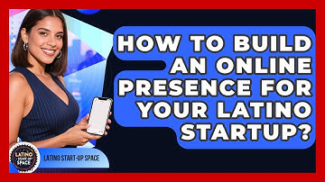 How To Build An Online Presence For Your Latino Startup? - Latino Start Up Space
