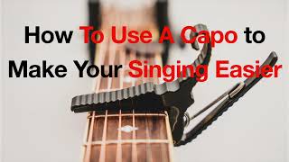 How To Use A Capo To Make Your Singing Easier