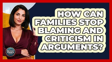 How Can Families Stop Blaming And Criticism In Arguments? - Second Chance Journey