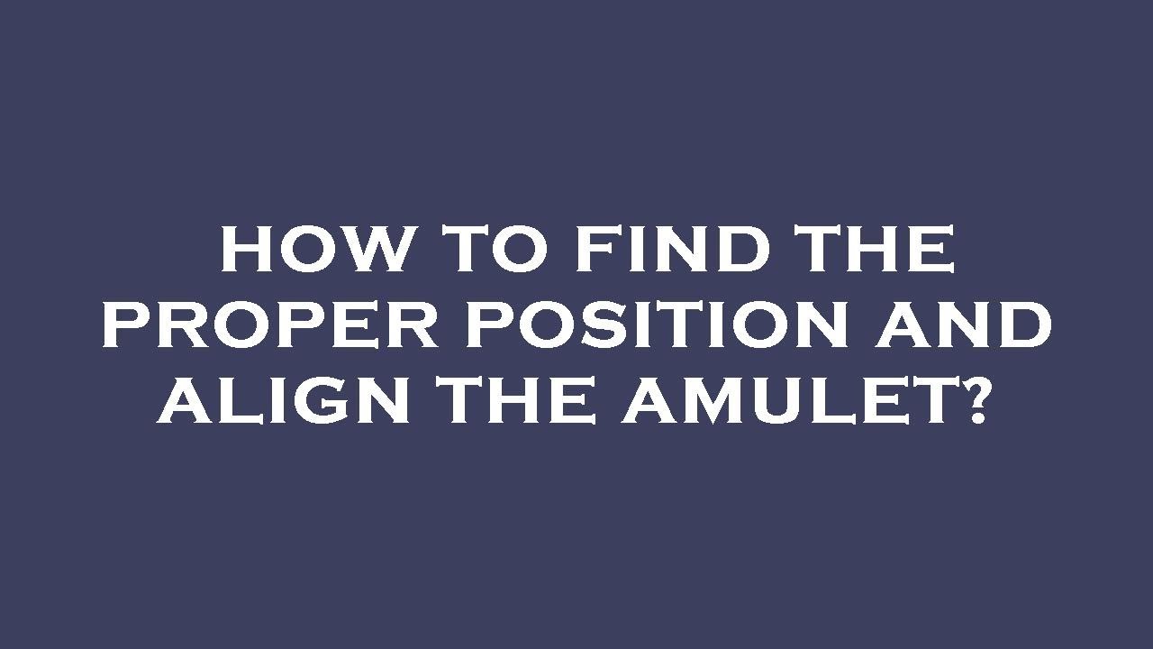 Find The Proper Position And Align The Amulet