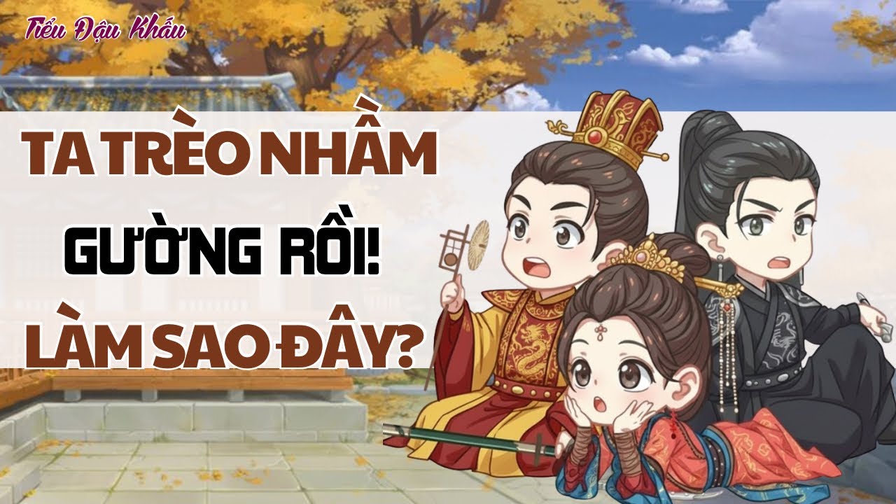 [TRUYỆN AUDIO] TA TRÈO NHẦM GIƯỜNG RỒI! LÀM SAO ĐÂY?