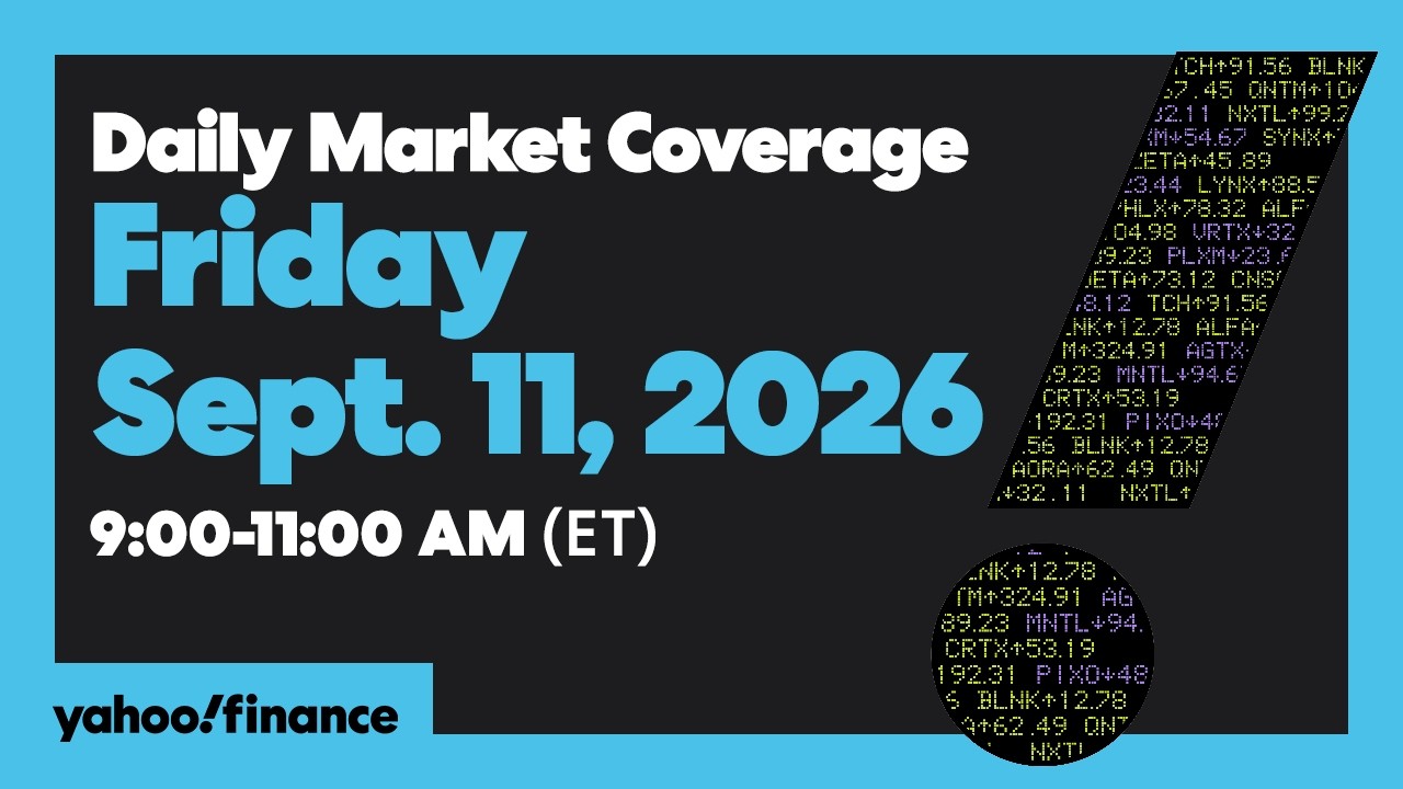 Yahoo Finance Live: Daily Market Coverage - September 11, 2026 9AM-11AM (ET)