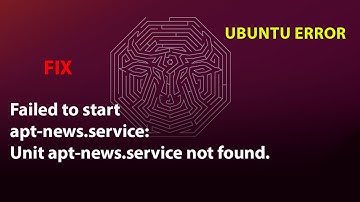 UBUNTU FIX: Failed to start apt-news.service: Unit apt-news.service not found.
