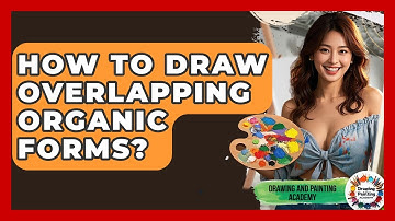 How To Draw Overlapping Organic Forms? - Drawing and Painting Academy