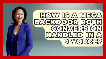 How Is A Mega Backdoor Roth Conversion Handled In A Divorce? - Get Retirement Help