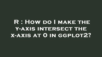 R : How do I make the y-axis intersect the x-axis at 0 in ggplot2?