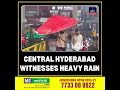 Central Hyderabad Witnesses Heavy Rain