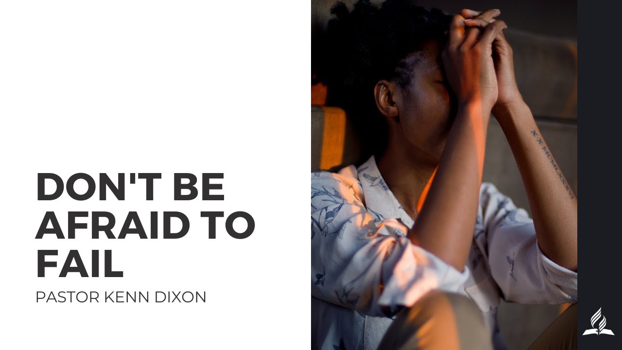 "Don't Be Afraid to Fail" | Pastor Kenn Dixon