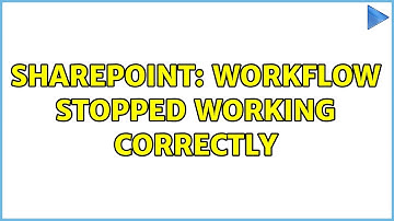 Sharepoint: Workflow Stopped working correctly