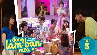 ĐỪNG LÀM BẠN NỮA WEBDRAMA - TẬP 5 | Maru - Kus đại náo sinh nhật Trần Nhậm, SaRu không nhìn mặt nhau