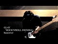 GLAY「ROCK'N'ROLL SWINDLE」ベース