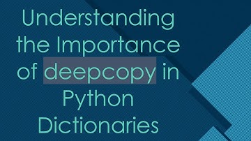 Understanding the Importance of deepcopy in Python Dictionaries