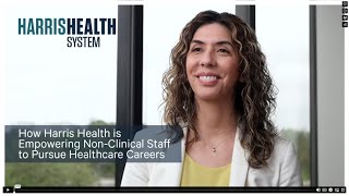 How Harris Health is Empowering Non-Clinical Staff to Pursue Healthcare Careers
