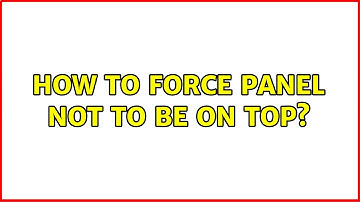 Ubuntu: How to force panel not to be on top? (2 Solutions!!)