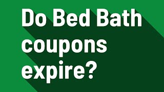 Do Bed Bath coupons expire?
