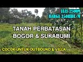 TANAH PERBATASAN SUKABUMI & BOGOR, COCOK UNTUK VILLA,OUTBOUND - CIGOMBONG BOGOR || INFO PROPERTY