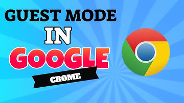 How To Use Guest Mode On Google Chrome